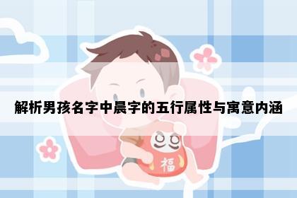 解析男孩名字中晨字的五行属性与寓意内涵