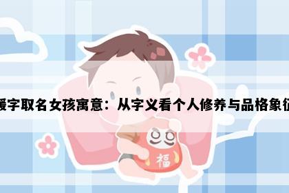 缓字取名女孩寓意：从字义看个人修养与品格象征
