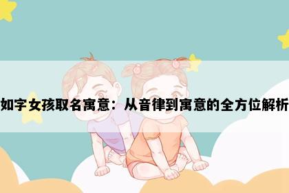 如字女孩取名寓意：从音律到寓意的全方位解析