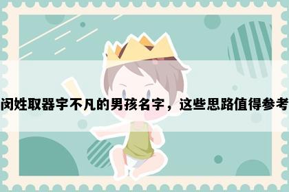 闵姓取器宇不凡的男孩名字，这些思路值得参考